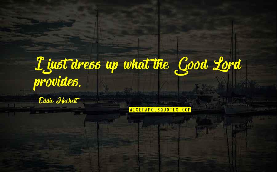 Pnp Good Deeds Quotes By Eddie Hackett: I just dress up what the Good Lord Pnp Good Deeds Quotes By Eddie Hackett: I just dress up what the Good Lord