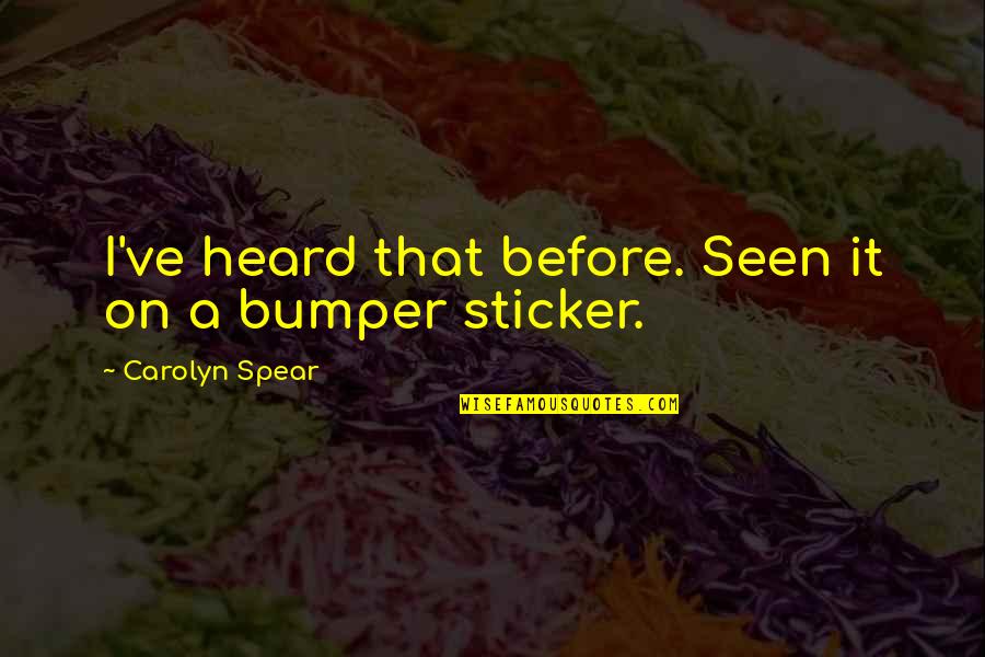 Pnr Quotes By Carolyn Spear: I've heard that before. Seen it on a Pnr Quotes By Carolyn Spear: I've heard that before. Seen it on a