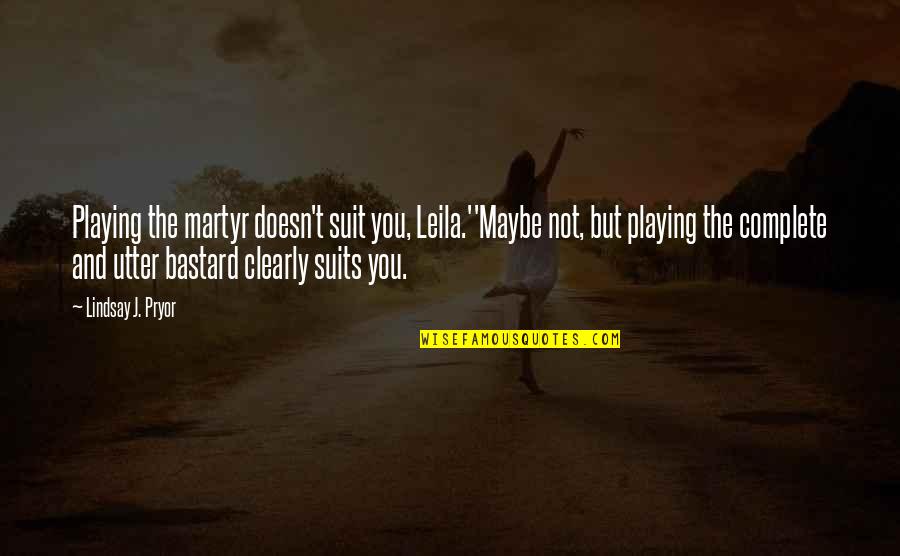 Pnr Quotes By Lindsay J. Pryor: Playing the martyr doesn't suit you, Leila.''Maybe not, Pnr Quotes By Lindsay J. Pryor: Playing the martyr doesn't suit you, Leila.''Maybe not,