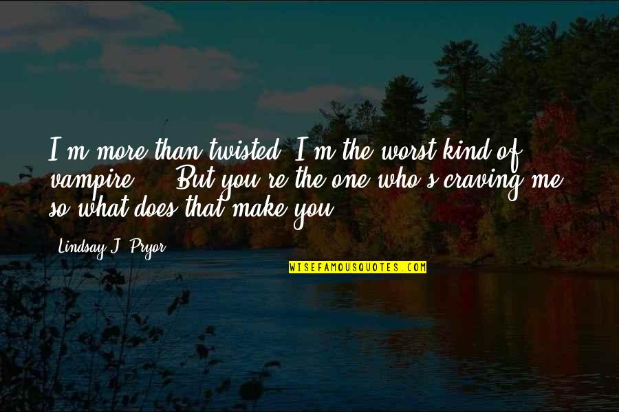 Pnr Quotes By Lindsay J. Pryor: I'm more than twisted. I'm the worst kind