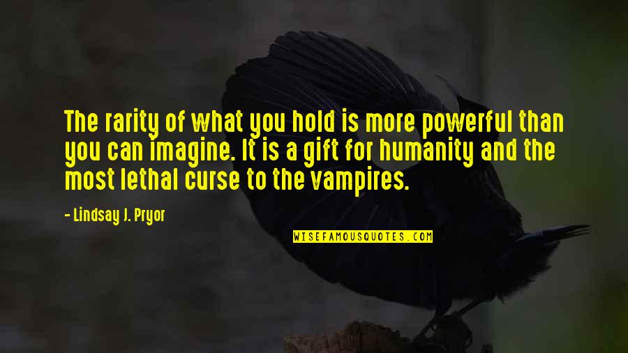 Pnr Quotes By Lindsay J. Pryor: The rarity of what you hold is more Pnr Quotes By Lindsay J. Pryor: The rarity of what you hold is more