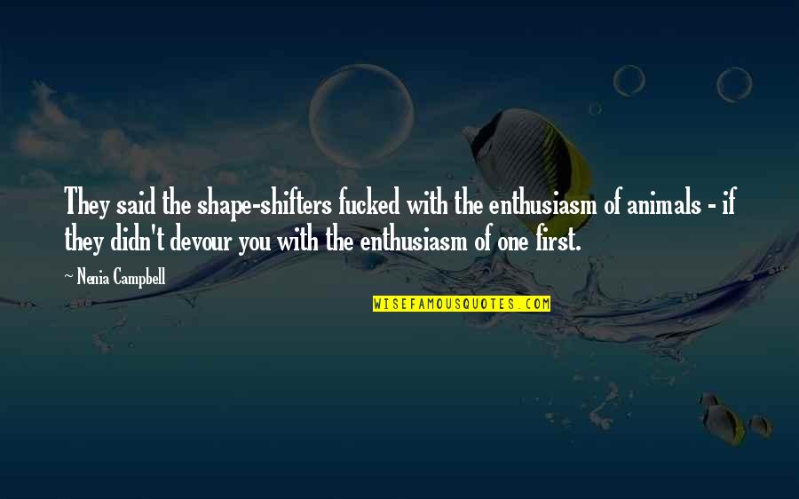 Pnr Quotes By Nenia Campbell: They said the shape-shifters fucked with the enthusiasm Pnr Quotes By Nenia Campbell: They said the shape-shifters fucked with the enthusiasm