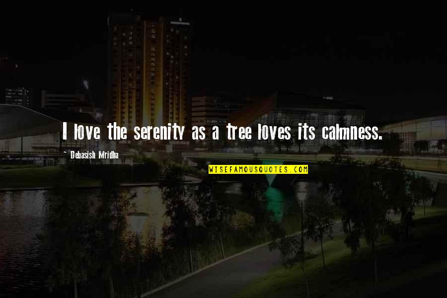 Pnre Quotes By Debasish Mridha: I love the serenity as a tree loves
