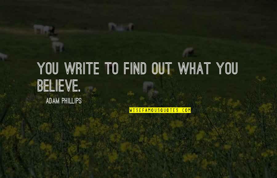 Pns Quotes By Adam Phillips: You write to find out what you believe.