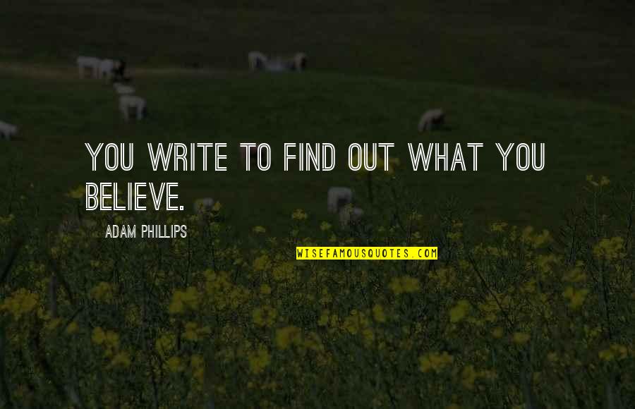 Pns Quotes By Adam Phillips: You write to find out what you believe. Pns Quotes By Adam Phillips: You write to find out what you believe.