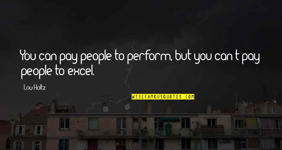 Pns Quotes By Lou Holtz: You can pay people to perform, but you