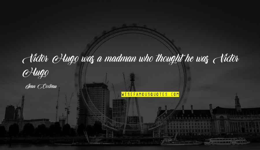 Pns Selingkuh Quotes By Jean Cocteau: Victor Hugo was a madman who thought he Pns Selingkuh Quotes By Jean Cocteau: Victor Hugo was a madman who thought he