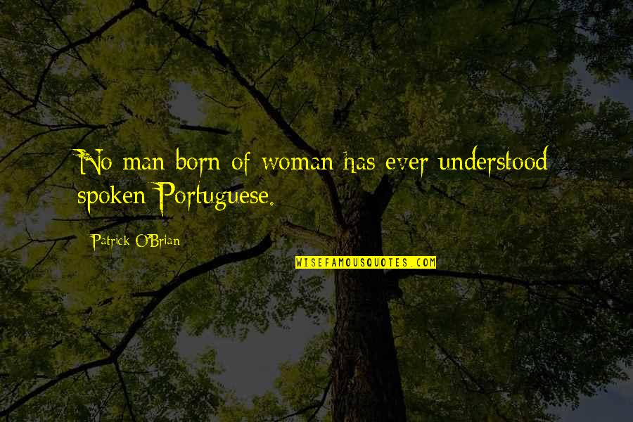 Pntrel Quotes By Patrick O'Brian: No man born of woman has ever understood Pntrel Quotes By Patrick O'Brian: No man born of woman has ever understood