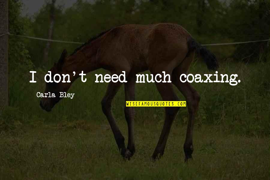 Pntrerst Quotes By Carla Bley: I don't need much coaxing.