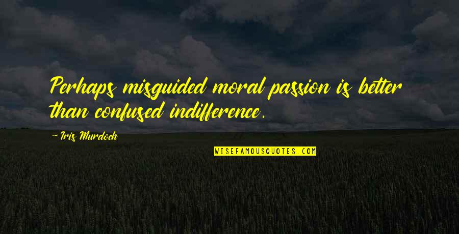 Pntrestt Quotes By Iris Murdoch: Perhaps misguided moral passion is better than confused