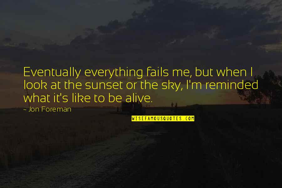 Pntrestt Quotes By Jon Foreman: Eventually everything fails me, but when I look Pntrestt Quotes By Jon Foreman: Eventually everything fails me, but when I look