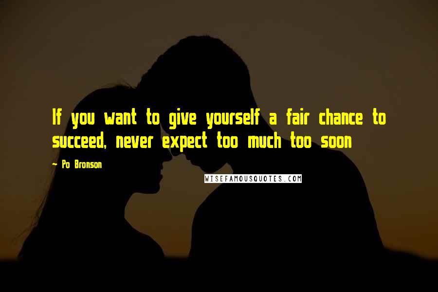 Po Bronson quotes: If you want to give yourself a fair chance to succeed, never expect too much too soon