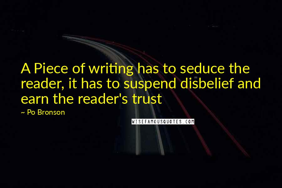 Po Bronson quotes: A Piece of writing has to seduce the reader, it has to suspend disbelief and earn the reader's trust