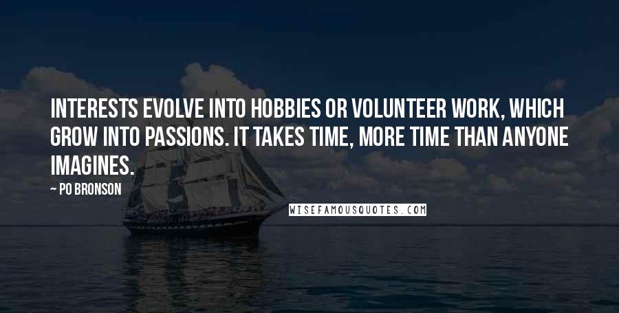 Po Bronson quotes: Interests evolve into hobbies or volunteer work, which grow into passions. It takes time, more time than anyone imagines.