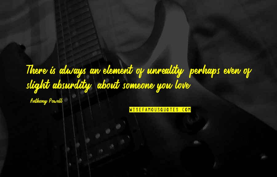 Po Nee Po Song Quotes By Anthony Powell: There is always an element of unreality, perhaps Po Nee Po Song Quotes By Anthony Powell: There is always an element of unreality, perhaps