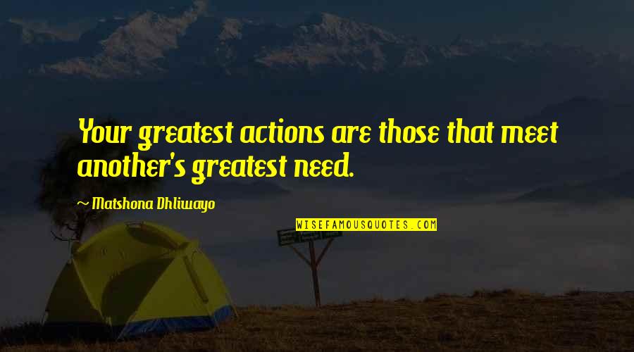 Po Nee Po Song Quotes By Matshona Dhliwayo: Your greatest actions are those that meet another's Po Nee Po Song Quotes By Matshona Dhliwayo: Your greatest actions are those that meet another's