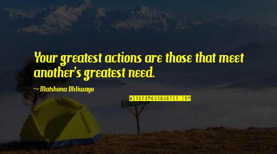 Po Nee Po Song Quotes By Matshona Dhliwayo: Your greatest actions are those that meet another's