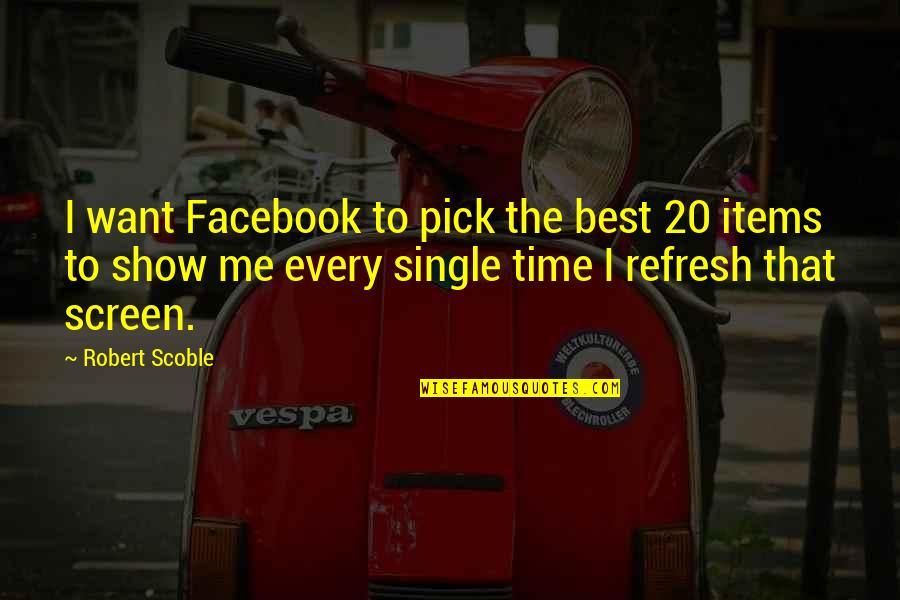 Po521 Quotes By Robert Scoble: I want Facebook to pick the best 20