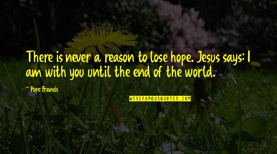 Po562 Quotes By Pope Francis: There is never a reason to lose hope. Po562 Quotes By Pope Francis: There is never a reason to lose hope.
