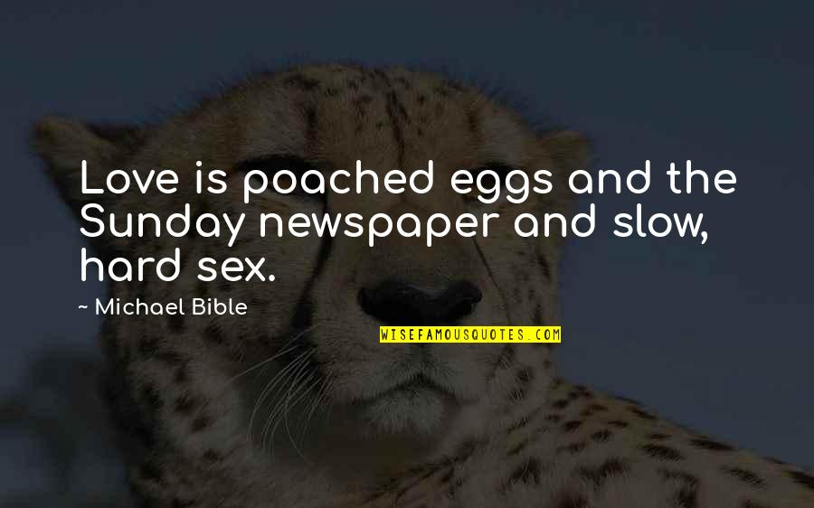 Poached Eggs Quotes By Michael Bible: Love is poached eggs and the Sunday newspaper