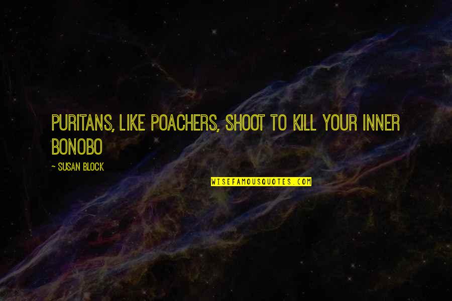 Poachers Quotes By Susan Block: Puritans, like poachers, shoot to kill your inner