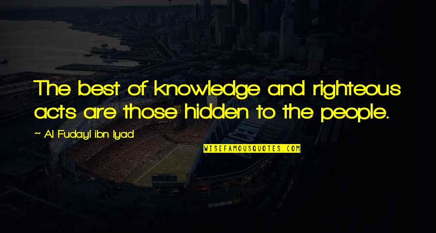 Poaching Quotes By Al Fudayl Ibn Iyad: The best of knowledge and righteous acts are