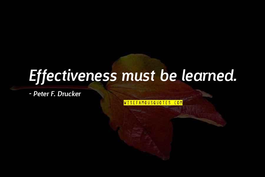 Poad Mattar Quotes By Peter F. Drucker: Effectiveness must be learned. Poad Mattar Quotes By Peter F. Drucker: Effectiveness must be learned.