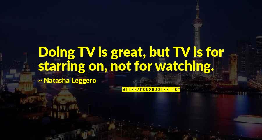 Poadept Quotes By Natasha Leggero: Doing TV is great, but TV is for