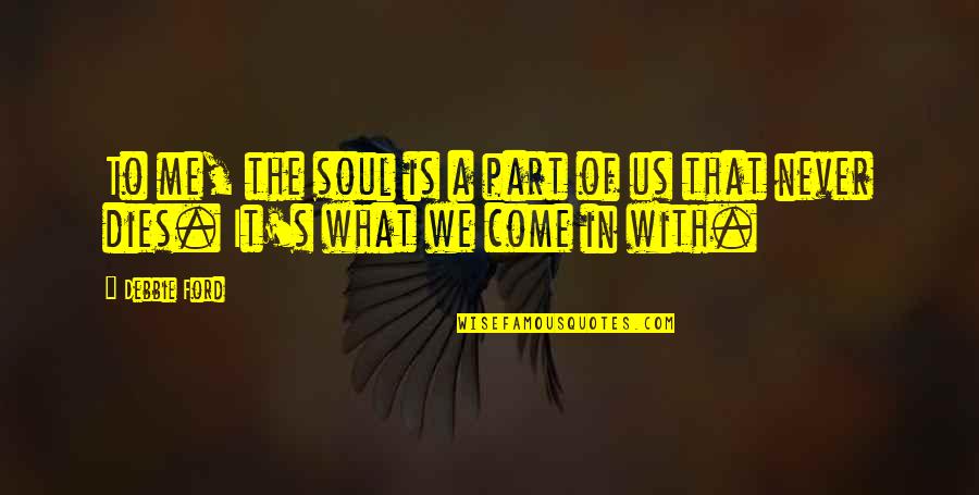 Poads Pizza Quotes By Debbie Ford: To me, the soul is a part of