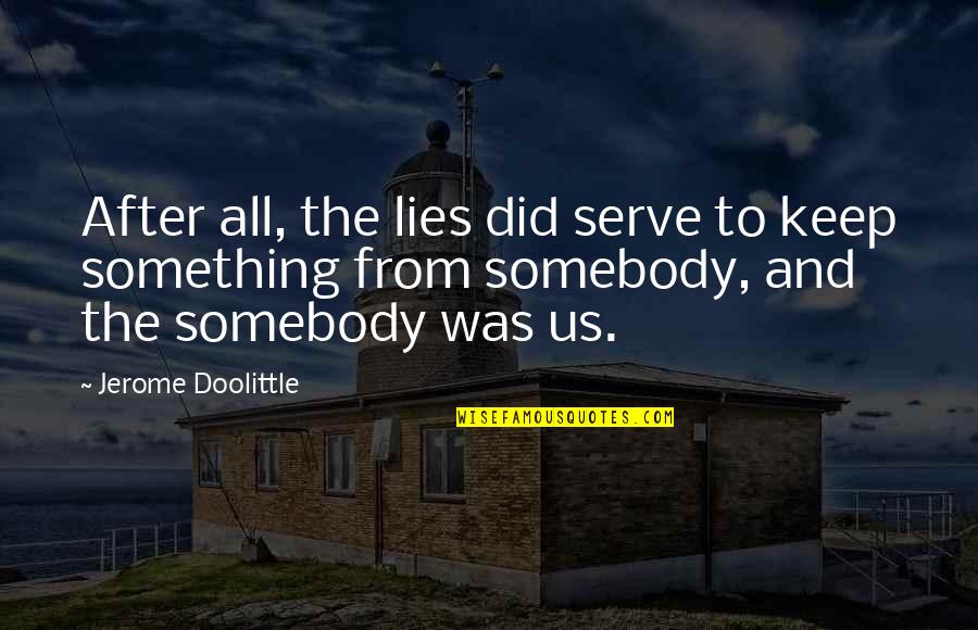 Pobably Quotes By Jerome Doolittle: After all, the lies did serve to keep Pobably Quotes By Jerome Doolittle: After all, the lies did serve to keep