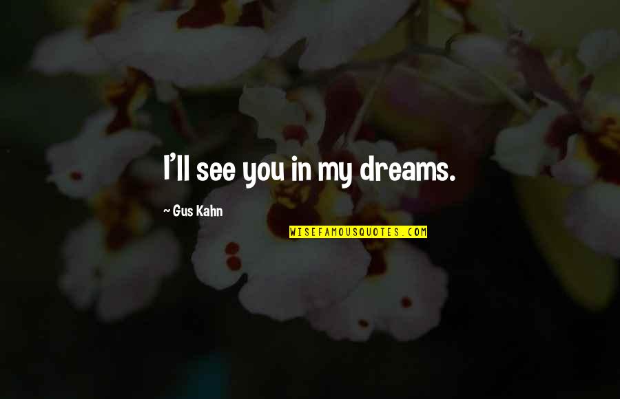 Pobanz Endodontics Quotes By Gus Kahn: I'll see you in my dreams. Pobanz Endodontics Quotes By Gus Kahn: I'll see you in my dreams.