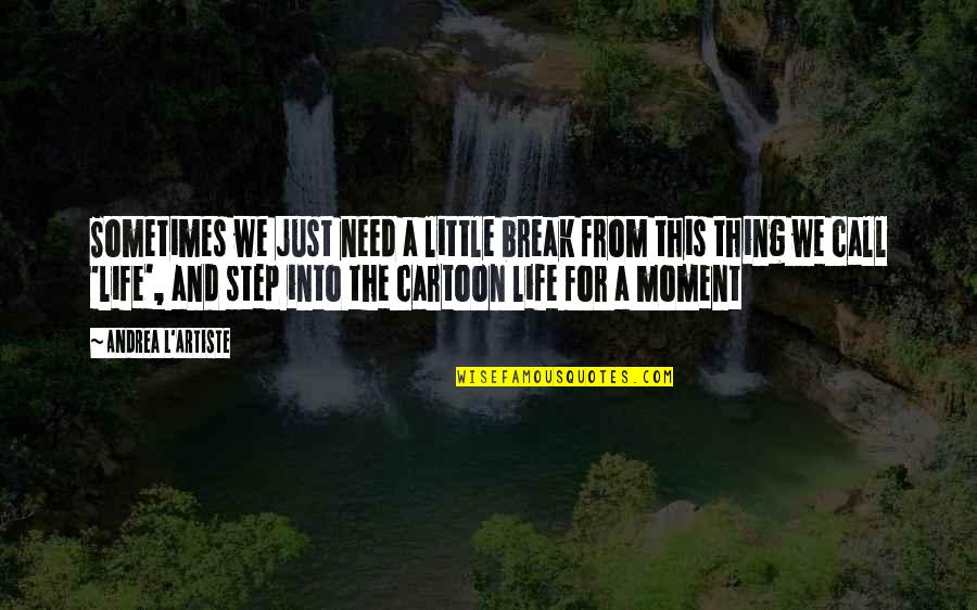 Pobblebonk Quotes By Andrea L'Artiste: Sometimes we just need a little break from Pobblebonk Quotes By Andrea L'Artiste: Sometimes we just need a little break from