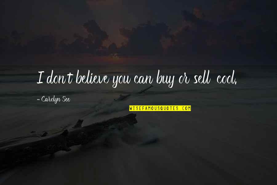Pobbles Quotes By Carolyn See: I don't believe you can buy or sell