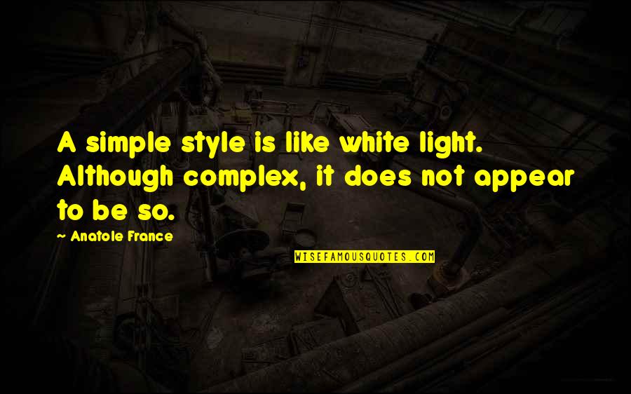 Pobblespoot Quotes By Anatole France: A simple style is like white light. Although