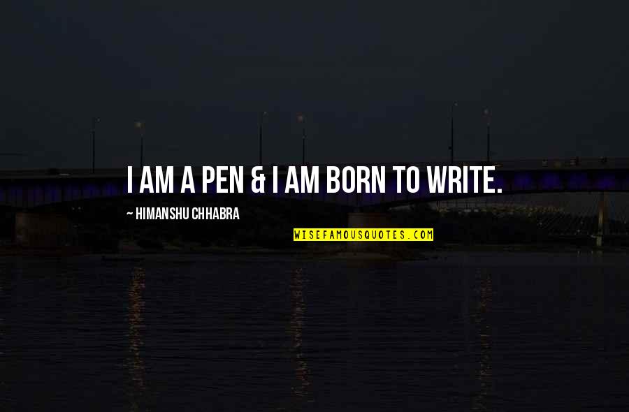 Pobblespoot Quotes By Himanshu Chhabra: I am a Pen & I am born Pobblespoot Quotes By Himanshu Chhabra: I am a Pen & I am born