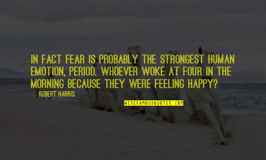 Pobby And Blue Quotes By Robert Harris: In fact fear is probably the strongest human Pobby And Blue Quotes By Robert Harris: In fact fear is probably the strongest human