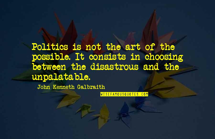Pobby Pin Quotes By John Kenneth Galbraith: Politics is not the art of the possible. Pobby Pin Quotes By John Kenneth Galbraith: Politics is not the art of the possible.