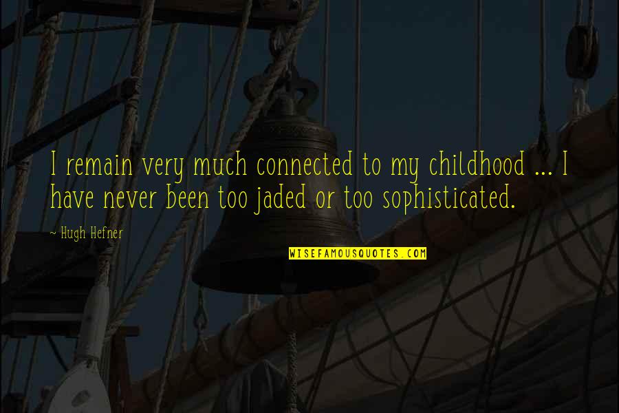 Pobby Quotes By Hugh Hefner: I remain very much connected to my childhood Pobby Quotes By Hugh Hefner: I remain very much connected to my childhood