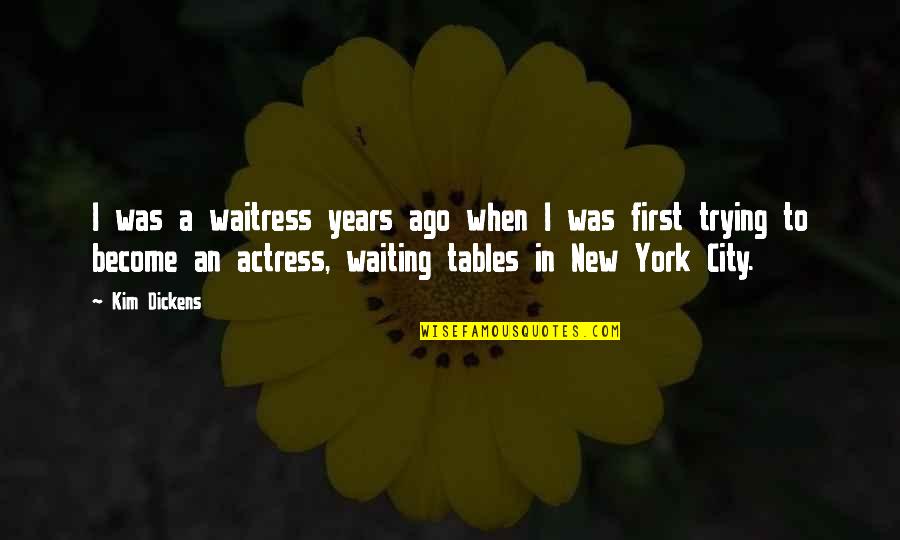 Pobby Quotes By Kim Dickens: I was a waitress years ago when I