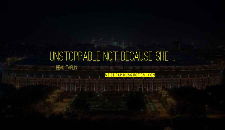 Pobby Wbko Quotes By Beau Taplin: Unstoppable not because she ... Pobby Wbko Quotes By Beau Taplin: Unstoppable not because she ...
