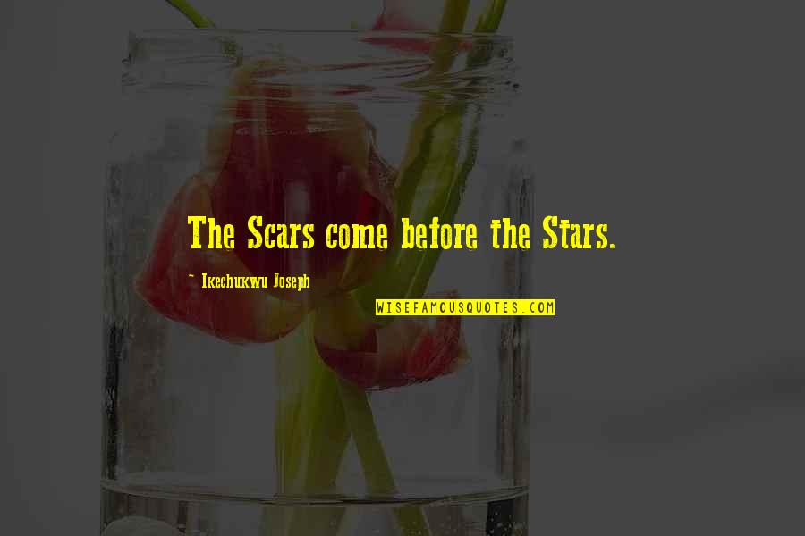 Pobby Wbko Quotes By Ikechukwu Joseph: The Scars come before the Stars. Pobby Wbko Quotes By Ikechukwu Joseph: The Scars come before the Stars.