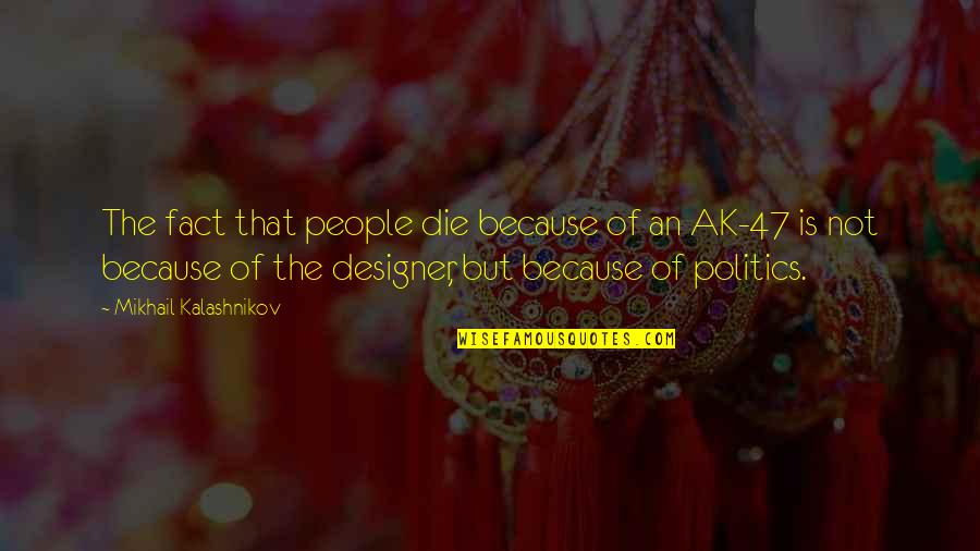 Pobby Wbko Quotes By Mikhail Kalashnikov: The fact that people die because of an Pobby Wbko Quotes By Mikhail Kalashnikov: The fact that people die because of an