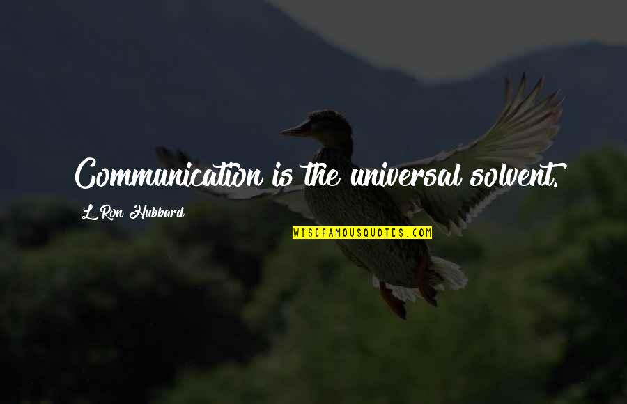 Pobednici Evrovizije Quotes By L. Ron Hubbard: Communication is the universal solvent.