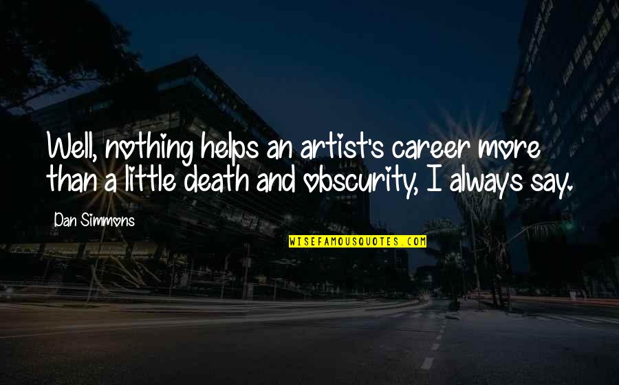Pobednici Lige Quotes By Dan Simmons: Well, nothing helps an artist's career more than