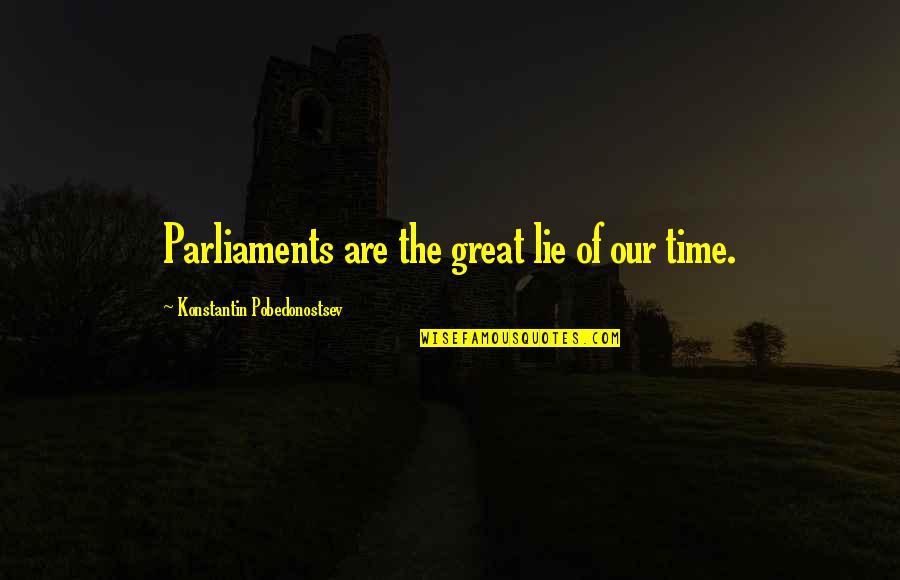 Pobedonostsev Quotes By Konstantin Pobedonostsev: Parliaments are the great lie of our time. Pobedonostsev Quotes By Konstantin Pobedonostsev: Parliaments are the great lie of our time.