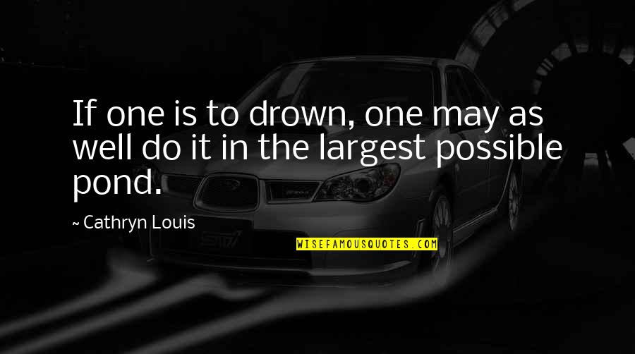 Pobees Quotes By Cathryn Louis: If one is to drown, one may as