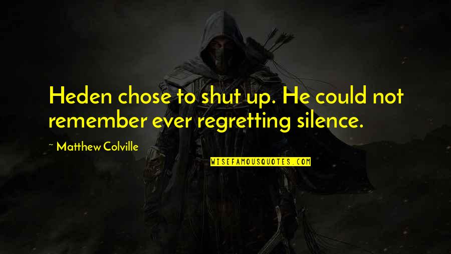 Pobees Quotes By Matthew Colville: Heden chose to shut up. He could not Pobees Quotes By Matthew Colville: Heden chose to shut up. He could not