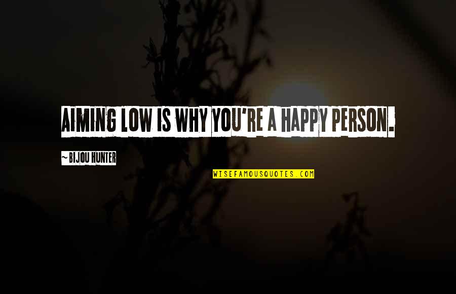 Pobegajlo Fedja Quotes By Bijou Hunter: Aiming low is why you're a happy person.