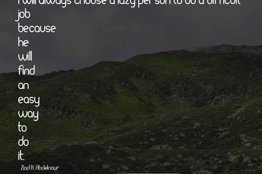 Pobegla Mlada Quotes By Ziad K. Abdelnour: I will always choose a lazy person to