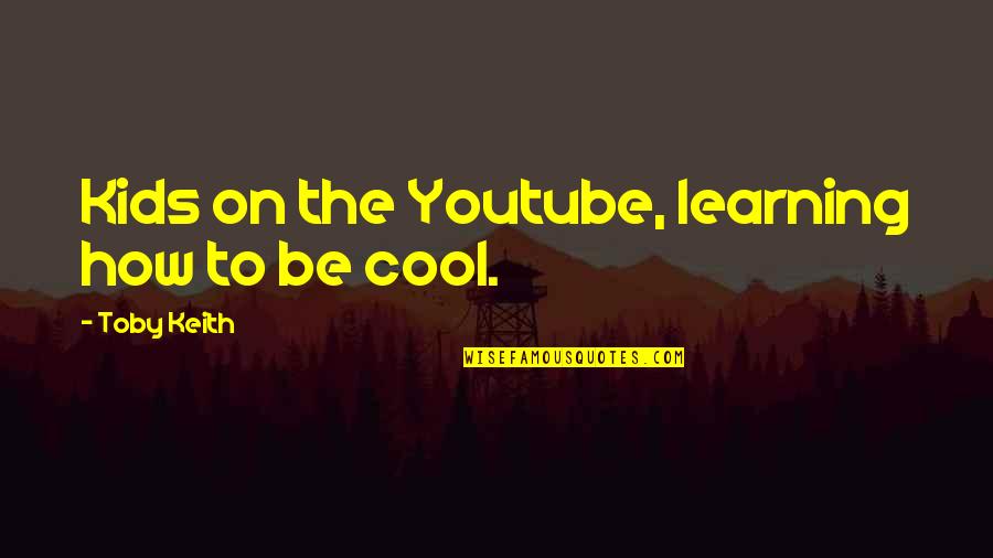 Pobereskin Stuart Quotes By Toby Keith: Kids on the Youtube, learning how to be